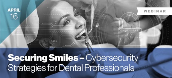 Webinar - Securing Smiles - Cybersecurity Strategies to Dental Professionals